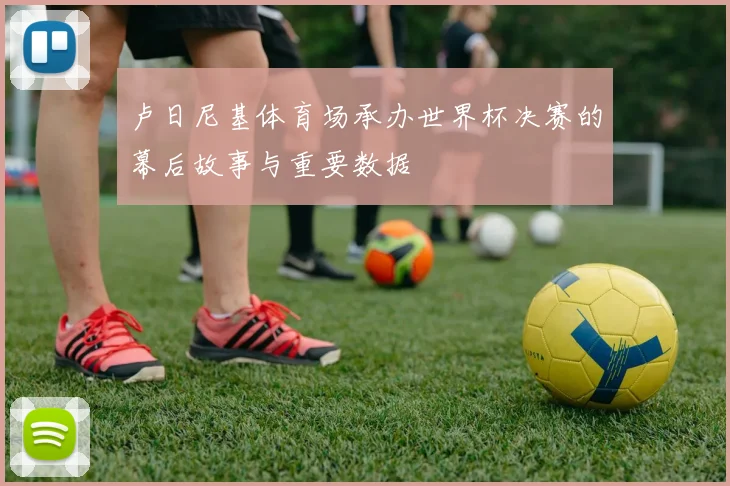 卢日尼基体育场承办世界杯决赛的幕后故事与重要数据