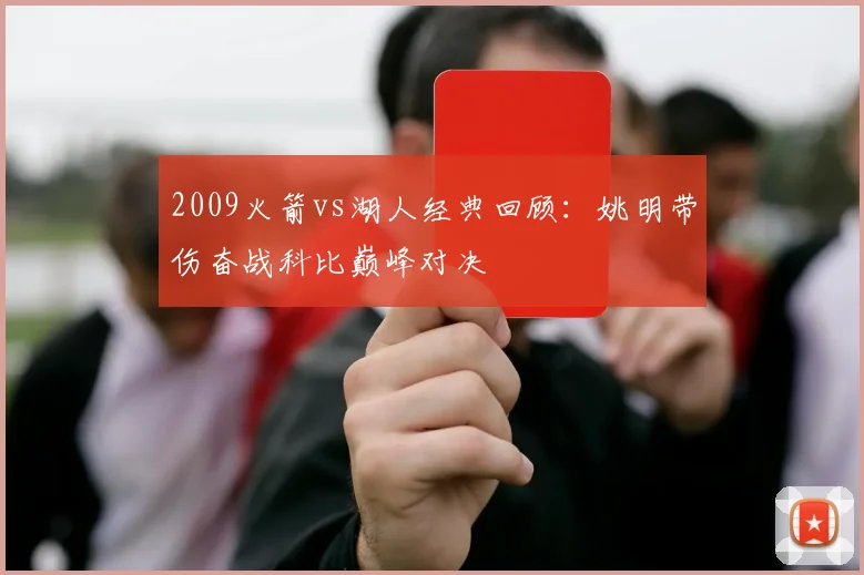 2009火箭vs湖人经典回顾：姚明带伤奋战科比巅峰对决