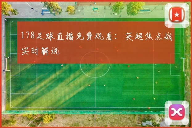 178足球直播免费观看：英超焦点战实时解说